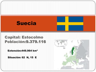 Suecia

Capital: Estocolmo
Población:9.379.116

 Extensión:449.964 km²

 Situación: 62 N, 15 E
 