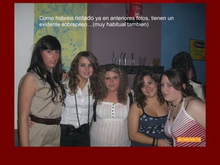 Como habréis  notado  ya en anteriores fotos, tienen un evidente sobrepeso…(muy habitual tambien) 