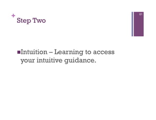 +                                    61

    Step Two



     Intuition
              – Learning to access
     your intuitive guidance.
 