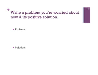 +                                          83

    Write a problem you’re worried about
    now & its positive solution.


         Problem:




         Solution:
 