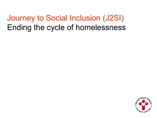 Journey to Social Inclusion (J2SI) Ending the cycle of homelessness 
