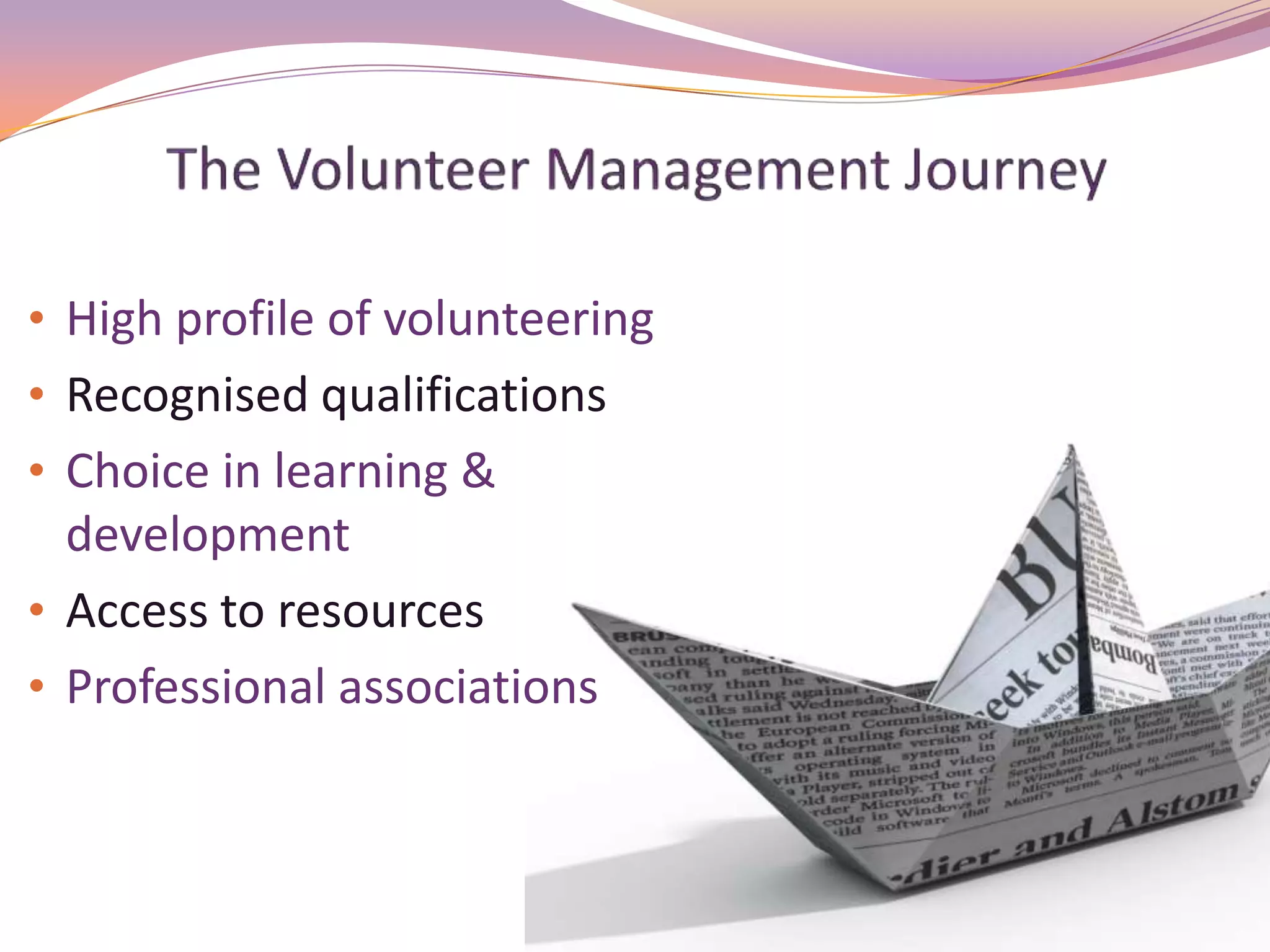 • High profile of volunteering
• Recognised qualifications
• Choice in learning &
  development
• Access to resources
• Professional associations
 