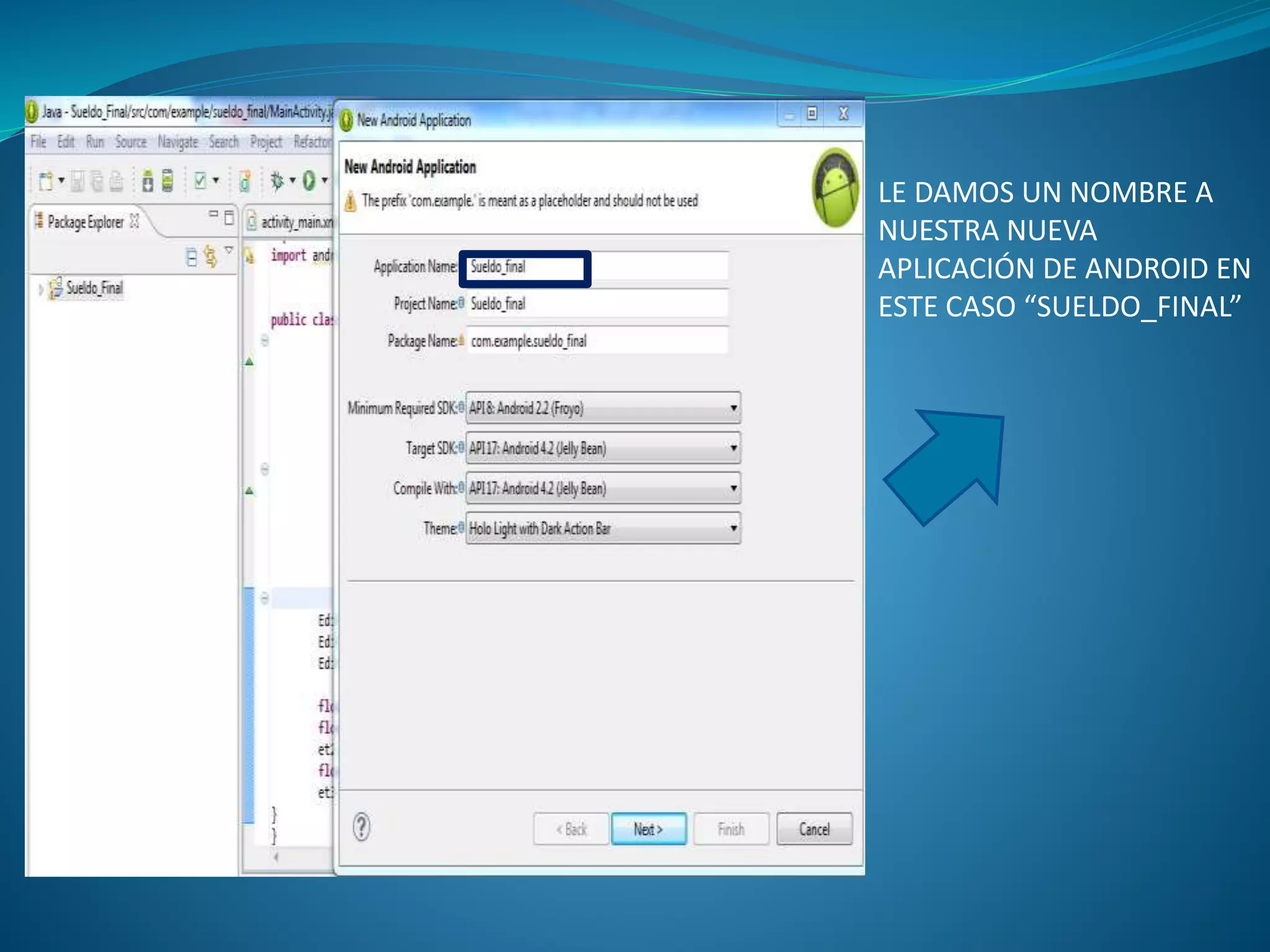 LE DAMOS UN NOMBRE A
NUESTRA NUEVA
APLICACIÓN DE ANDROID EN
ESTE CASO “SUELDO_FINAL”