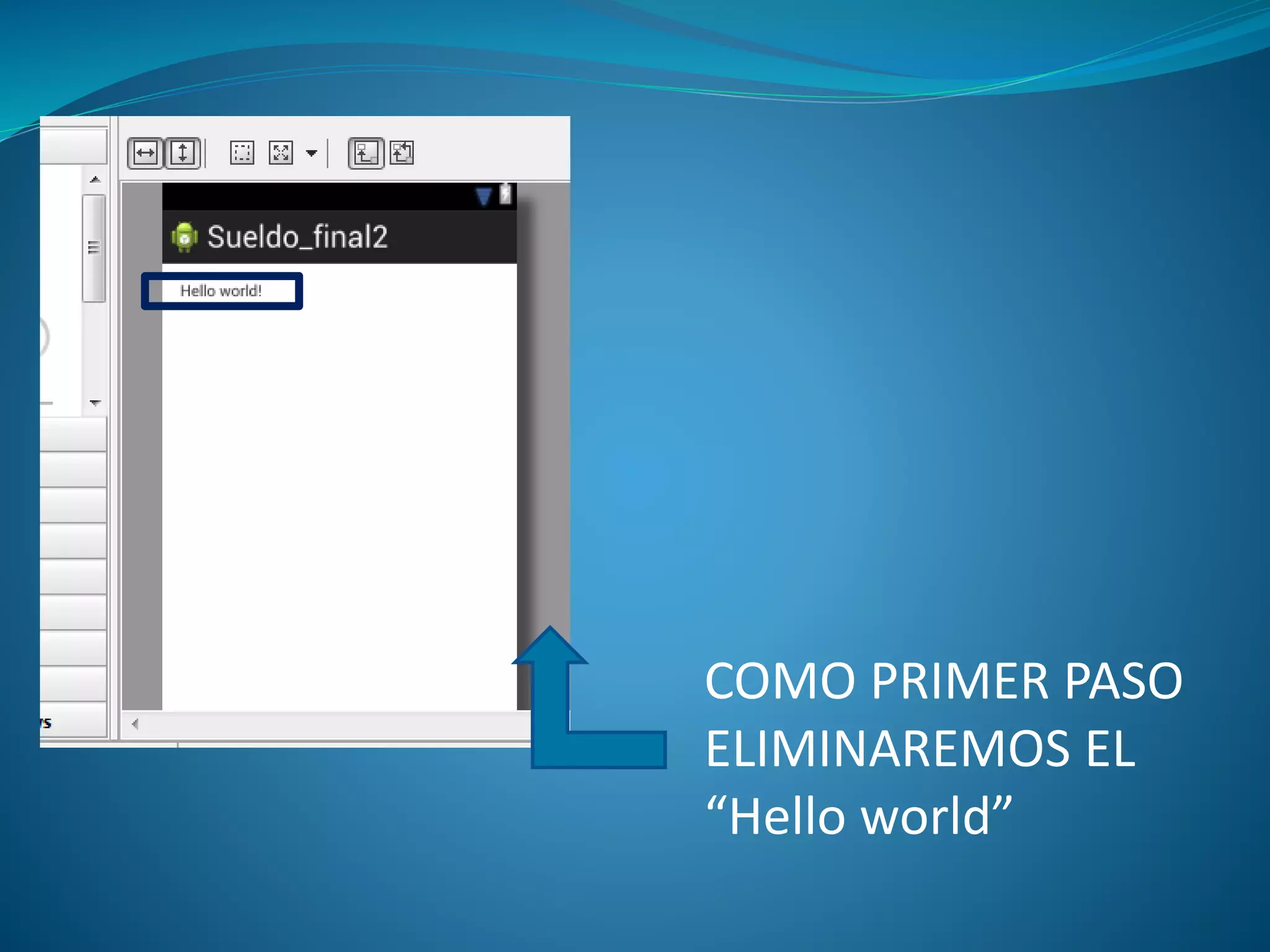 COMO PRIMER PASO
ELIMINAREMOS EL
“Hello world”