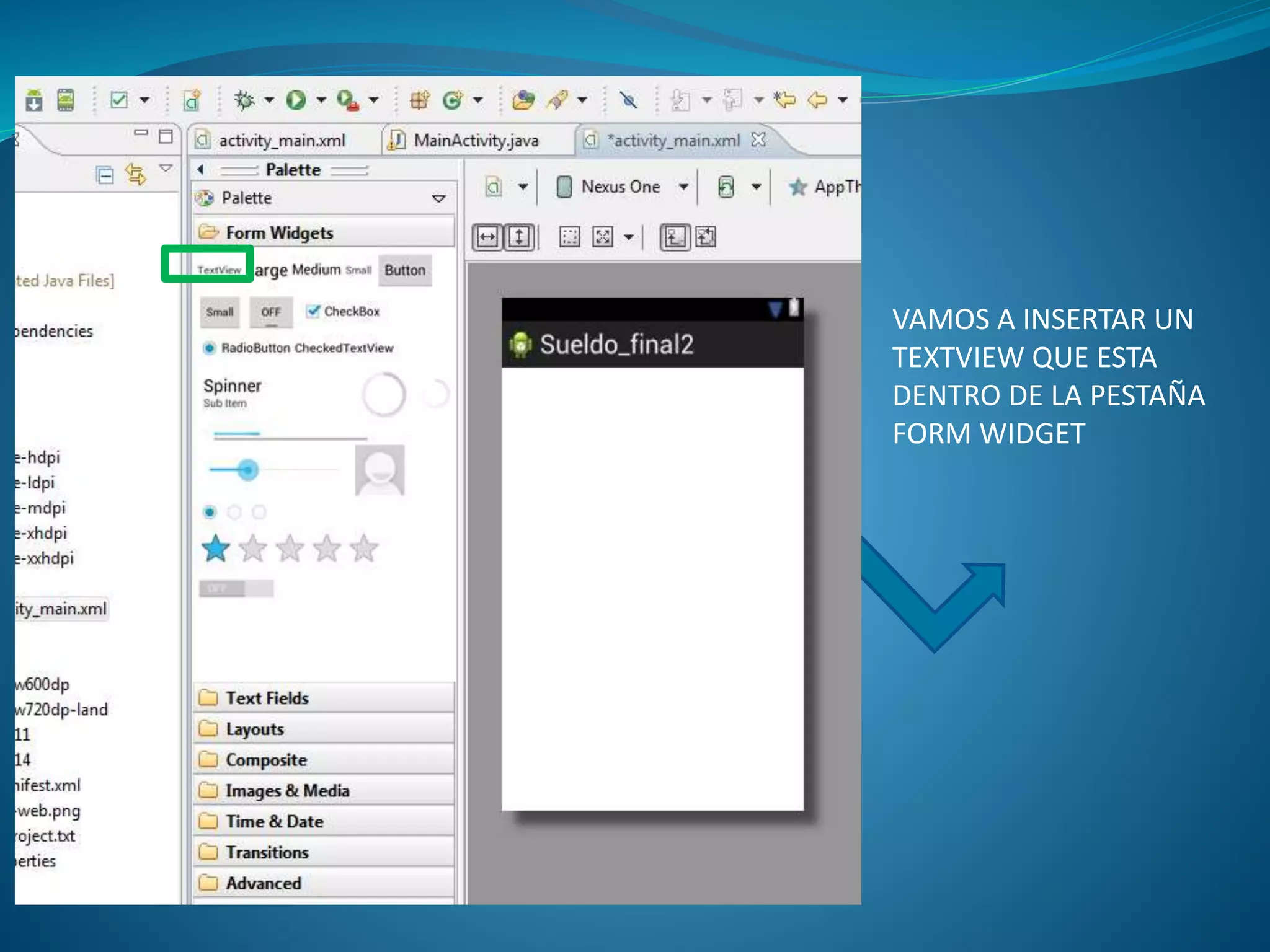 VAMOS A INSERTAR UN
TEXTVIEW QUE ESTA
DENTRO DE LA PESTAÑA
FORM WIDGET