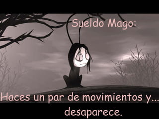 Sueldo Mago:  Haces un par de movimientos y... desaparece.  