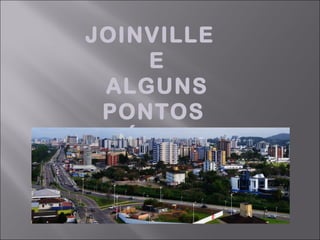 JOINVILLE
E
ALGUNS
PONTOS
TURÍSTICOS
 