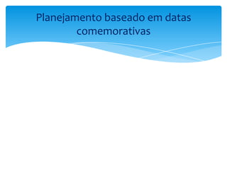 Planejamento baseado em datas
comemorativas
 