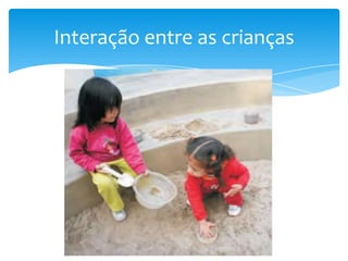 Interação entre as crianças
 