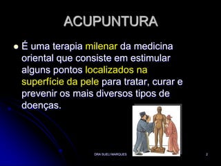 DRA SUELI MARQUES2ACUPUNTURAÉ uma terapia milenar da medicinaoriental que consiste em estimularalguns pontos localizados nasuperfície da pelepara tratar, curar eprevenir os mais diversos tipos dedoenças. 