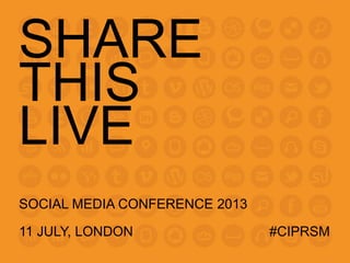 SHARE
THIS
LIVE
SOCIAL MEDIA CONFERENCE 2013
11 JULY, LONDON #CIPRSM
 