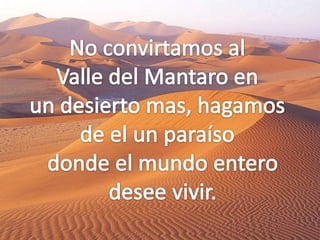 No convirtamos al Valle del Mantaro en un desierto mas, hagamos de el un paraíso  donde el mundo entero desee vivir.