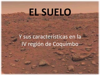 EL SUELO Y sus características en la IV región de Coquimbo 