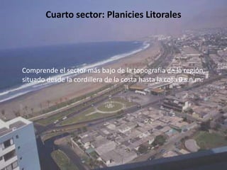 Cuarto sector: Planicies LitoralesComprende el sector más bajo de la topografía de la región, situado desde la cordillera de la costa hasta la cota 0 s.n.m.