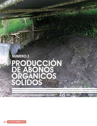 número·3

         Producción
         de abonos
         orgánicos
         sólidos
          Almacenamiento y compostaje de abonos orgánicos a base de estiércoles
          para el uso en cultivos de la Reserva Natural El Ciprés. Carlos Pineda.




24   · RECURSO NATURAL SUELO
 
