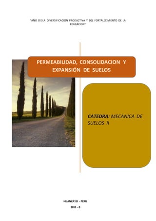 “AÑO D E LA DIVERSIFICACION PRODUCTIVA Y DEL FORTALECIMIENTO DE LA
EDUCACION”
HUANCAYO - PERU
2015 - 0
CATEDRA: MECANICA DE
SUELOS II
 