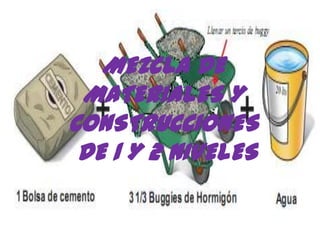 MEZCLA DE
MATERIALES Y
CONSTRUCCIONES
DE 1 Y 2 NIVELES
 