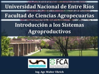 Universidad Nacional de Entre Ríos
Facultad de Ciencias Agropecuarias
   Introducción a los Sistemas
        Agroproductivos
 