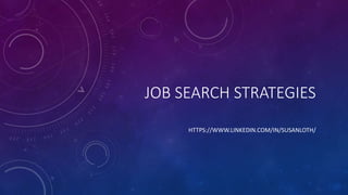 JOB SEARCH STRATEGIES
HTTPS://WWW.LINKEDIN.COM/IN/SUSANLOTH/
 