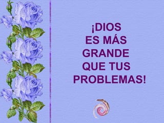 No se inquieten por nada; más bien, en toda ocasión, con oración y ruego, presenten sus peticiones a Dios y denle gracias.  (Filipenses 4:6) ¡DIOS  ES MÁS  GRANDE    QUE TUS  PROBLEMAS! 