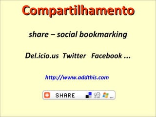 Compartilhamento share – social bookmarking D el.icio.us  Twitter  Facebook  ... http://www.addthis.com   
