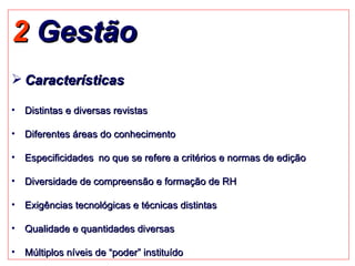 2  Gestão Características Distintas e diversas revistas Diferentes áreas do conhecimento Especificidades   no que se refere a critérios e normas de edição Diversidade de compreensão e formação de RH Exigências tecnológicas e técnicas distintas Qualidade e quantidades diversas Múltiplos níveis de “poder” instituído 