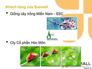 Page 13 / 26
Khách hàng của Suemall
• Giống cây trồng Miền Nam - SSC
• Cty Cổ phần Hóc Môn
 