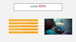 SUEÑO REM
Primer ciclo de la noche suele ser de corta duración (1 a 5 minutos).
Tiene umbral de excitación variable del sueño
Soñamos en forma de historia.
Ondas theta predominante
Si nos despiertan, recordamos el sueño.
 