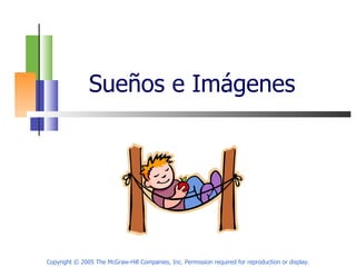Sueños e Imágenes  Copyright © 2005 The McGraw-Hill Companies, Inc. Permission required for reproduction or display. 