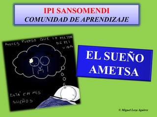 IPI SANSOMENDI
COMUNIDAD DE APRENDIZAJE




                     © Miguel Loza Aguirre
 