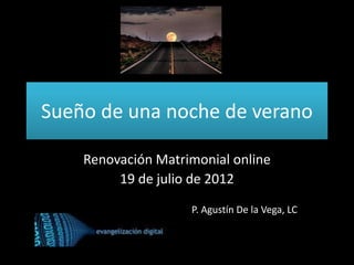 Sueño de una noche de verano 
Renovación Matrimonial online 
19 de julio de 2012 
P. Agustín De la Vega, LC 
 