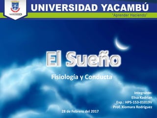 Integrante:
Elisa Kadrian
Exp.: HPS-153-01019V
Prof. Xiomara Rodríguez
El Sueño
Fisiología y Conducta
28 de Febrero del 2017
 