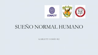 SUEÑO NORMAL HUMANO
KARLETT COSSÍO R2
 