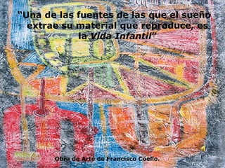 “ Una de las fuentes de las que el sueño extrae su material que reproduce, es la  Vida Infantil ” Obra de Arte de Francisco Coello. 