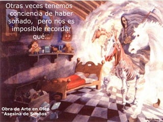 Otras veces tenemos conciencia de haber soñado,  pero nos es imposible recordar qué… Obra de Arte en Oleo “Asesina de Sueños” 