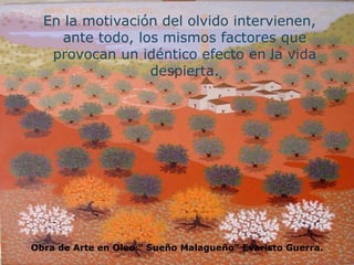 En la motivación del olvido intervienen, ante todo, los mismos factores que provocan un idéntico efecto en la vida despierta. Obra de Arte en Oleo “ Sueño Malagueño” Evaristo Guerra. 