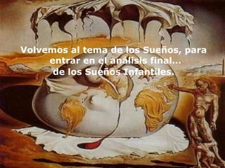 Volvemos al tema de los Sueños, para entrar en el análisis final…  de los Sueños Infantiles. 