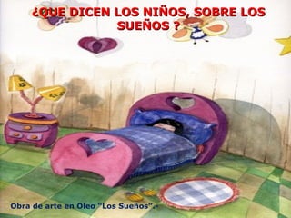 ¿QUE DICEN LOS NIÑOS, SOBRE LOS SUEÑOS ? Obra de arte en Oleo “Los Sueños”.- 