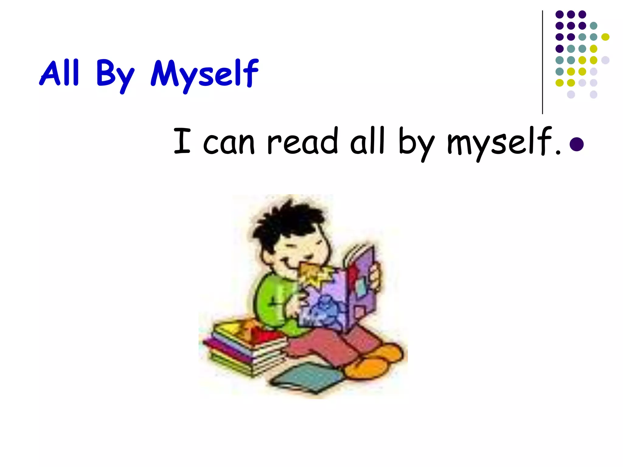 All By Myself

       I can read all by myself. 
 