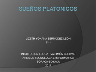 LIZETH YOHANA BERMÚDEZ LEÓN
11-1
INSTITUCION EDUCATIVA SIMÓN BOLIVAR
AREA DE TECNOLOGIA E IMFORMATICA
SORACÁ-BOYACÁ
2014
 
