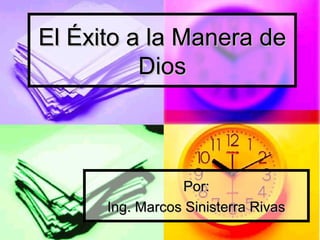 El Éxito a la Manera de
          Dios



                 Por:
      Ing. Marcos Sinisterra Rivas
 
