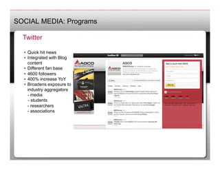 SOCIAL MEDIA: Programs

  Twitter

  •  Quick hit news
  •  Integrated with Blog
     content
  •  Different fan base
  •  4600 followers
  •  400% increase YoY
  •  Broadens exposure to
     industry aggregators
     - media
     - students
     - researchers
     - associations
 
