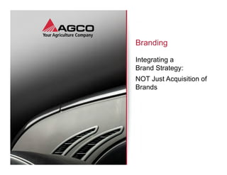 Branding

Integrating a  
Brand Strategy:
NOT Just Acquisition of
Brands
 
