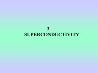 3
SUPERCONDUCTIVITY
 