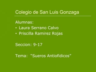 Colegio de San Luis Gonzaga

Alumnas:
• Laura Serrano Calvo

• Priscilla Ramirez Rojas



Seccion: 9-17

Tema: “Sueros Antiofidicos”
 
