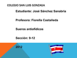COLEGIO SAN LUIS GONZAGA
     Estudiante: José Sánchez Sanabria

     Profesora: Fiorella Castañeda

     Sueros antiofídicos

     Sección: 9-12

     2012
 
