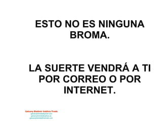 ESTO NO ES NINGUNA BROMA. LA SUERTE VENDRÁ A TI POR CORREO O POR INTERNET. 
