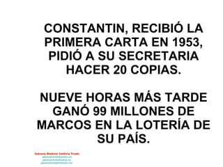 CONSTANTIN, RECIBIÓ LA PRIMERA CARTA EN 1953, PIDIÓ A SU SECRETARIA HACER 20 COPIAS. NUEVE HORAS MÁS TARDE GANÓ 99 MILLONES DE MARCOS EN LA LOTERÍA DE SU PAÍS. 