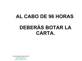AL CABO DE 96 HORAS  DEBERÁS BOTAR LA CARTA. 