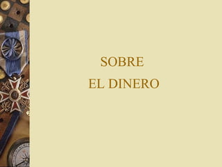 SOBRE  EL DINERO 